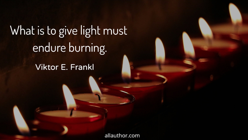 what is to give light must endure burning...