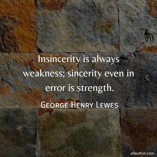 insincerity is always weakness sincerity even in error is strength...