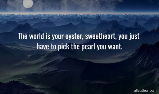 1586614190151-the-world-is-your-oyster-sweetheart-you-just-have-to-pick-the-pearl-you-want.jpg