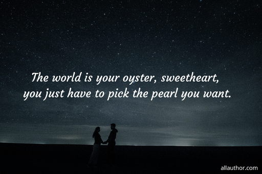1586774279797-the-world-is-your-oyster-sweetheart-you-just-have-to-pick-the-pearl-you-want.jpg