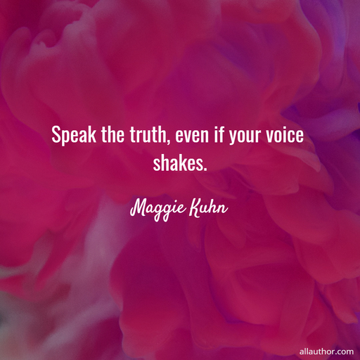 speak the truth even if your voice shakes...