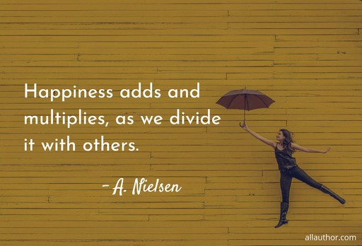 happiness adds and multiplies as we divide it with others...