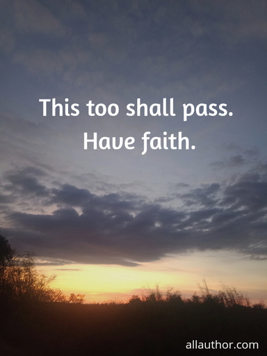 this too shall pass have faith...