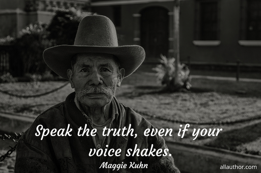 speak the truth even if your voice shakes...