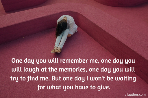 one day you will remember meone day you will laugh at the memoriesone day you will try...