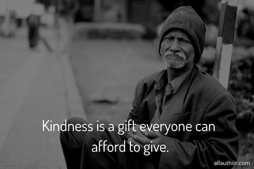 kindness is a gift everyone can afford to give...