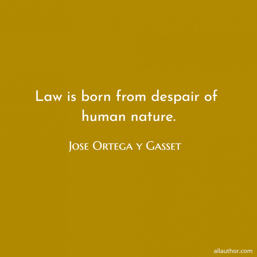 law is born from despair of human nature...