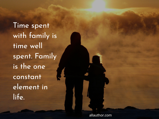 time spent with family is time well spent family is the one constant element in life...