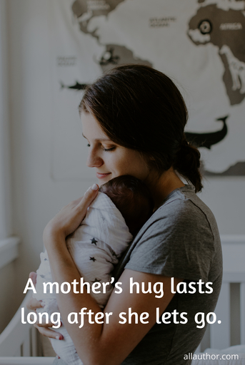 a mothers hug lasts long after she lets go...