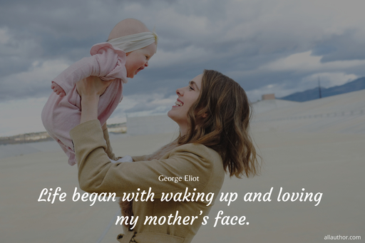 life began with waking up and loving my mothers face...