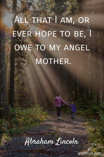 all that i am or ever hope to be i owe to my angel mother...