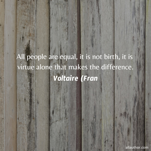 all people are equal it is not birth it is virtue alone that makes the difference...