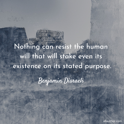 nothing can resist the human will that will stake even its existence on its stated...