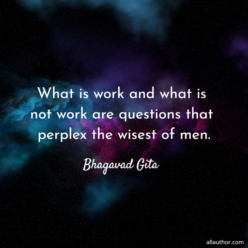 what is work and what is not work are questions that perplex the wisest of men...