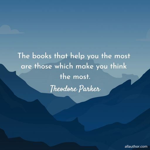 the books that help you the most are those which make you think the most...