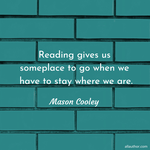 reading gives us someplace to go when we have to stay where we are...