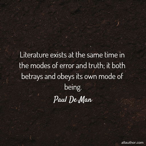 literature exists at the same time in the modes of error and truth it both betrays and...