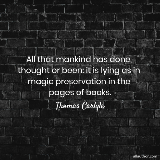 all that mankind has done thought or been it is lying as in magic preservation in the...