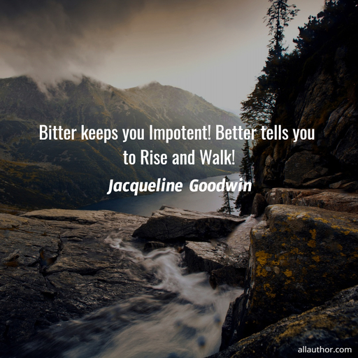 1593157962116-bitter-keeps-you-impotent-better-tells-you-to-rise-and-walk.jpg