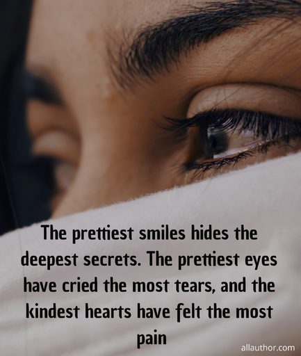 the prettiest smiles hides the deepest secrets the prettiest eyes have cried the most...