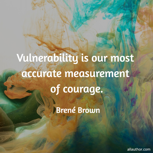 1594793548123-vulnerability-is-our-most-accurate-measurement-of-courage.jpg