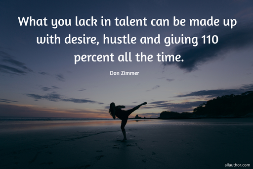 what you lack in talent can be made up with desire hustle and giving 110 percent all the...