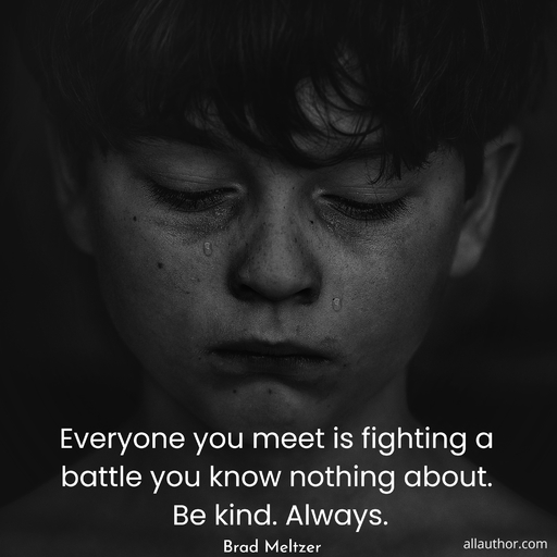 everyone you meet is fighting a battle you know nothing about be kind always...