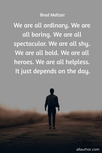 we are all ordinary we are all boring we are all spectacular we are all shy we are...