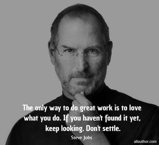 the only way to do great work is to love what you do if you havent found it yet keep...