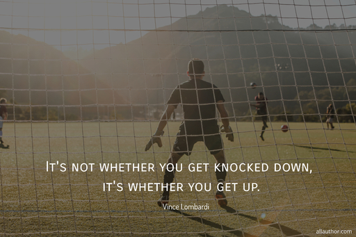 its not whether you get knocked down its whether you get up...