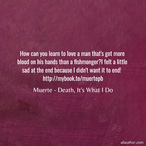 how can you learn to love a man thats got more blood on his hands than a fishmongeri...