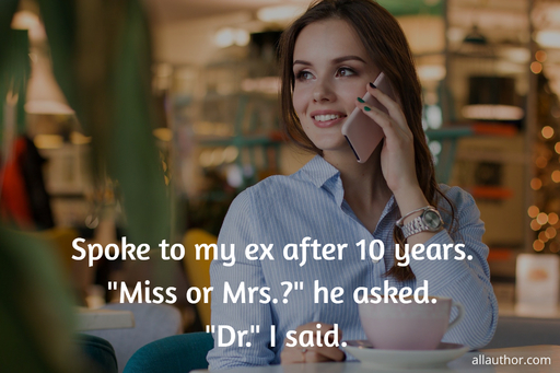 spoke to my ex after 10 years miss or mrs he asked dr i said...