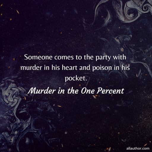 someone comes to the party with murder in his heart and poison in his pocket...