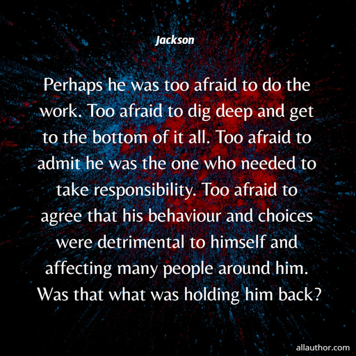 perhaps he was too afraid to do the work too afraid to dig deep and get to the bottom of...