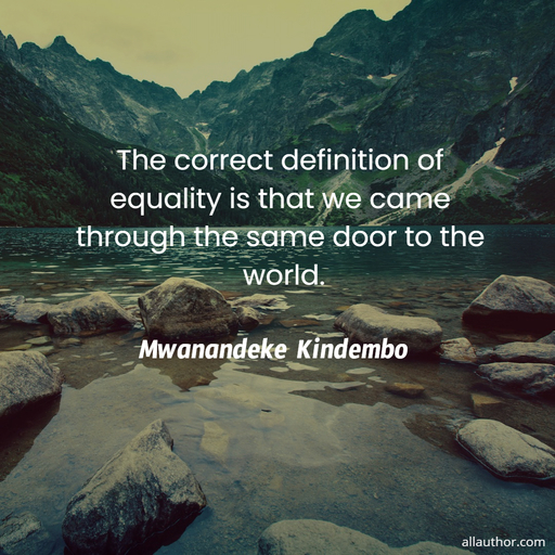 1610459545263-the-correct-definition-of-equality-is-that-we-came-through-the-same-door-to-the-world.jpg