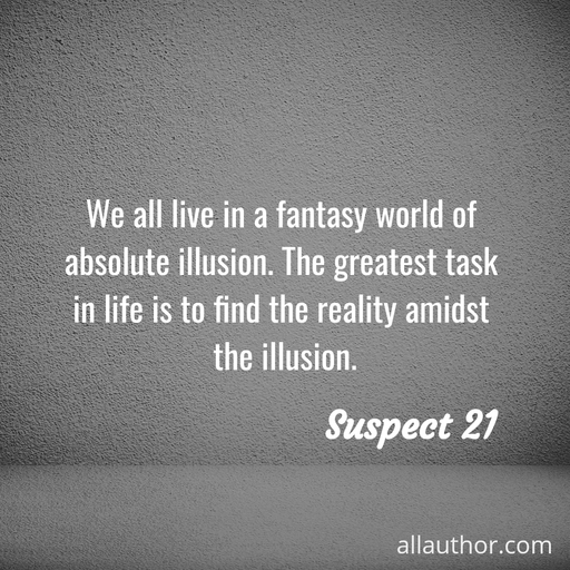 1611191829996-we-live-in-a-fantasy-world-of-absolute-illusion-the-greatest-task-in-life-is-to-find-the.jpg