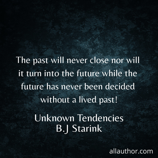 1614616992378-the-past-will-never-close-nor-will-it-turn-into-the-future-while-the-future-has-never.jpg