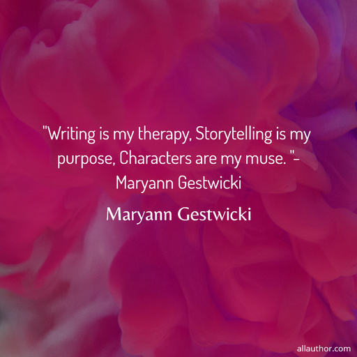 writing is my therapy storytelling is my purpose characters are my muse maryann...