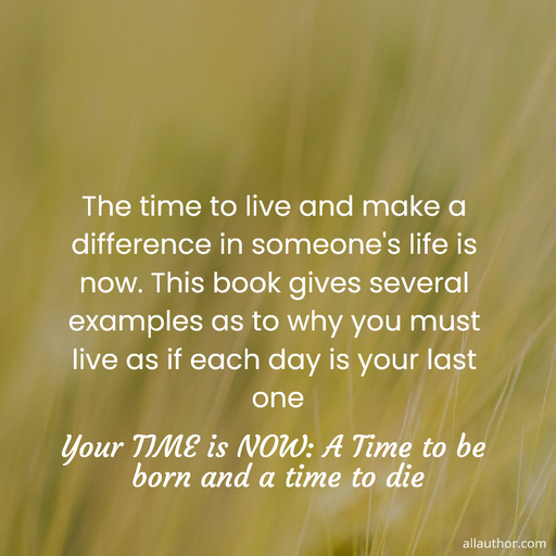 the time to live and make a difference in someones life is now this book gives several...