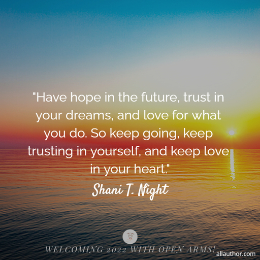 1643579029703-have-hope-in-the-future-trust-in-your-dreams-and-love-for-what-you-do-so-keep-going.jpg