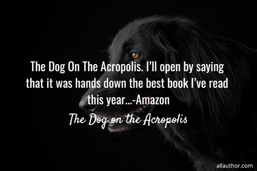 1650996895086-the-dog-on-the-acropolis-ill-open-by-saying-that-it-was-hands-down-the-best-book.jpg