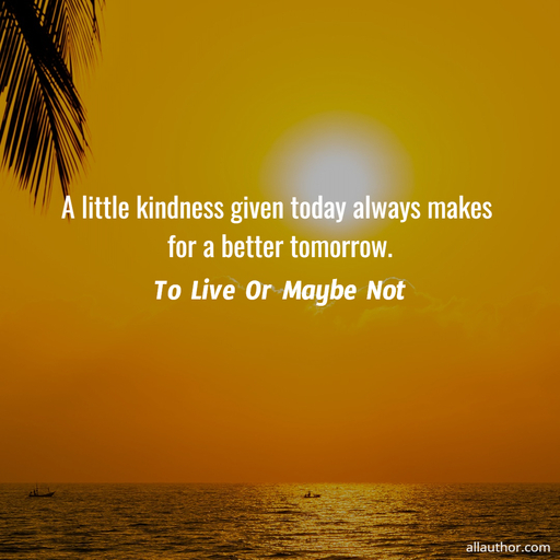 1661914191704-a-little-kindness-given-today-always-makes-for-a-better-tomorrow.jpg