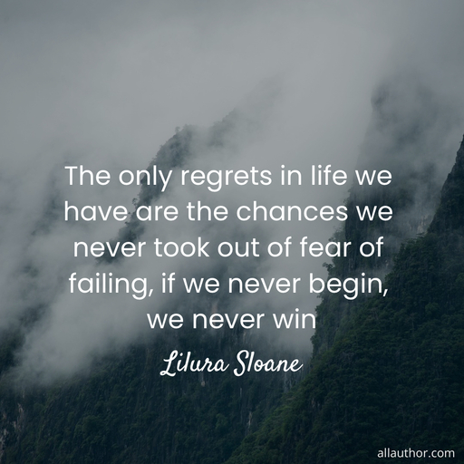 1666974036649-the-only-regrets-in-life-we-have-are-the-chances-we-never-took-out-of-fear-of-failing-if.jpg