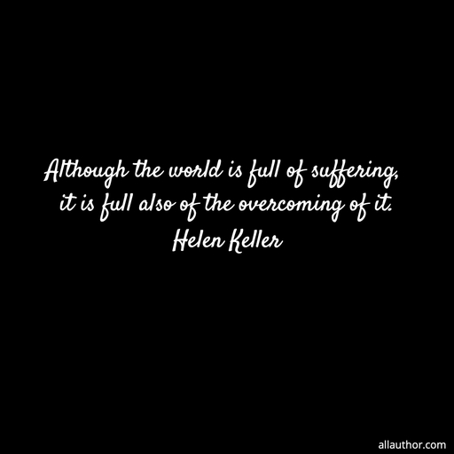 1672442220989-all-the-world-is-full-of-suffering-it-is-also-full-of-overcoming-helen-keller.jpg