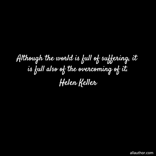 1672442255006-all-the-world-is-full-of-suffering-it-is-also-full-of-overcoming-helen-keller.jpg