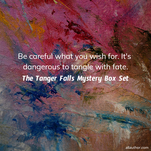 be careful what you wish for its dangerous to tangle with fate...