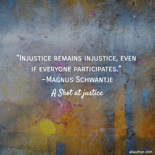 1677784991096-injustice-remains-injustice-even-if-everyone-participates-magnus-schwantje.jpg