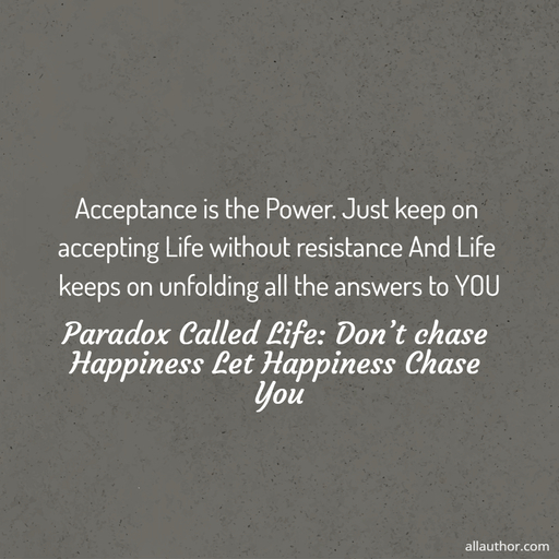 1697787902855--acceptance-is-the-power--just-keep-on-accepting-life-without-resistance-and-life-keeps-on.jpg