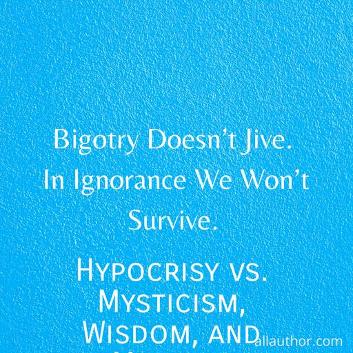 1725210697332-bigotry-doesnt-jive-in-ignorance-we-wont-survive.jpg