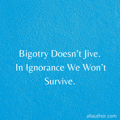 1725211201983-bigotry-doesnt-jive-in-ignorance-we-wont-survive.jpg